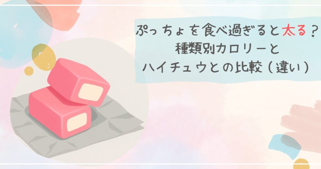 ぷっちょを食べ過ぎると太る？種類別カロリーとハイチュウとの比較（違い）